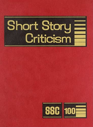 Short Story Criticism: Excerpts from Criticism of the Works of Short Fiction Writers (Short Story Criticism, 100)