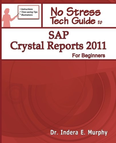 SAP Crystal Reports 2011 For Beginners (No Stress Tech Guide) by Dr Indera E Murphy (2011-09-19)