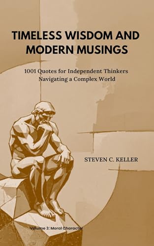 TIMELESS WISDOM AND MODERN MUSINGS: 1001 Quotes for Independent Thinkers Navigating a Complex World