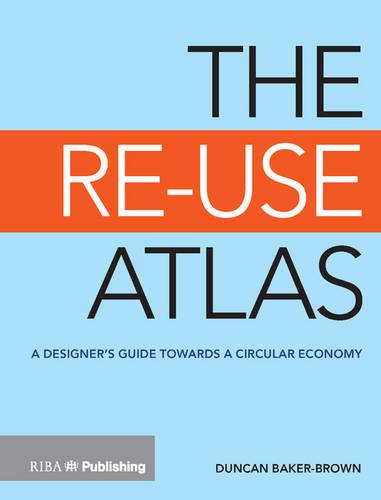 Baker Brown, D: Re-Use Atlas: A Designer's Guide Towards a Circular Economy