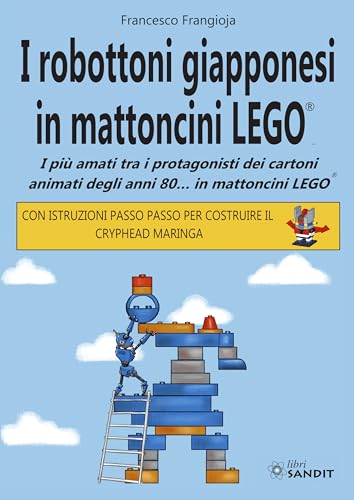 I Robottoni Giapponesi In Mattoncini Lego®. I Più Amati Tra I Protagonisti Dei Cartoni Animati Degli Anni 80… In Mattoncini Lego®. Con Istruzioni Pass