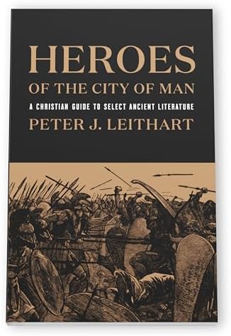 Heroes of the City of Man: A Christian Guide to Select Ancient Literature