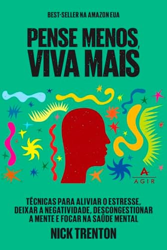 Pense menos, viva mais: Técnicas para aliviar o estresse, deixar a negatividade, descongestionar a mente e focar na saúde mental