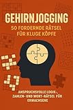 Gehirnjogging – 50 fordernde Rätsel für kluge Köpfe: Anspruchsvolle Logik-, Zahlen- und Sprachrätsel für Erwachsene