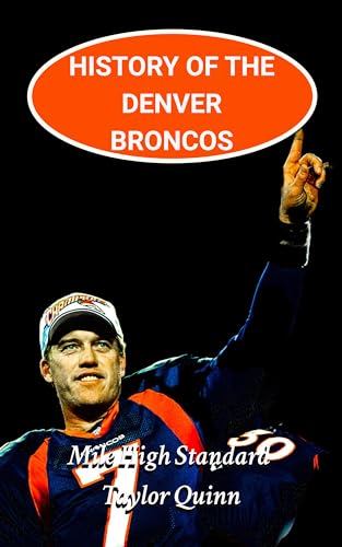 History of the Denver Broncos National Football League (NFL) Team: Mile High Standard Captures the History from Inception to the Present Day (The NFL Heritage ... History of the NFL) (English Edition)