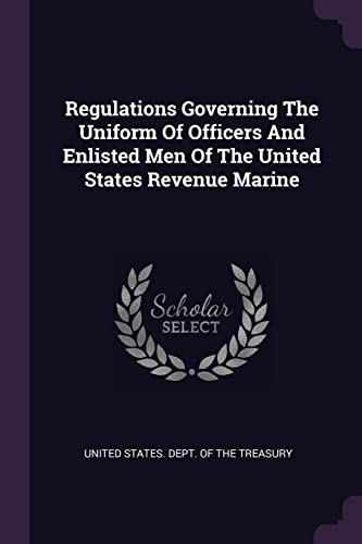 Regulations Governing The Uniform Of Officers And Enlisted Men Of The United States Revenue Marine