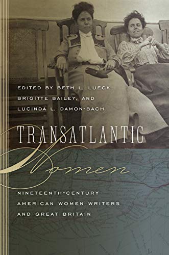 Transatlantic Women: Nineteenth-Century American Women Writers and Great Britain (Becoming Modern: New Nineteenth-Century Studies)