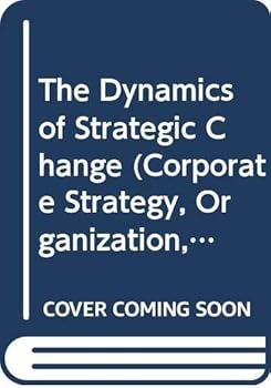 The Dynamics of Strategic Change (Corporate Strategy, Organization, and Change)