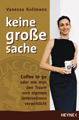 Amazon Com Keine Grosse Sache Coffee To Go Oder Wie Man Den Traum Vom Eigenen Unternehmen Verwirklicht German Edition Ebook Kullmann Vanessa Kindle Store