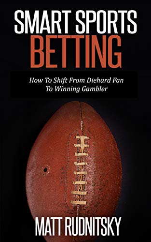 Smart Sports Betting: How To Shift From Diehard Fan To Winning Gambler