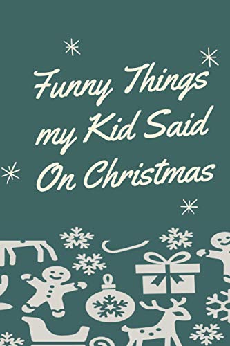 Funny Things my Kid Said On Christmas A parent’s journal of unforgettable and memorable quotes from their children On Christmas: A nice and cute ... and Loving things your kids say on christmas image 2