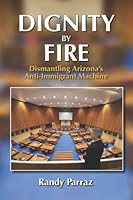 Dignity by Fire: Dismantling Arizona's Anti-Immigrant Machine 1737695413 Book Cover