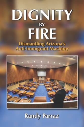 Dignity by Fire: Dismantling Arizona's Anti-Imm... 1737695421 Book Cover