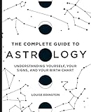  The Complete Guide to Astrology: Understanding Yourself, Your Signs, and Your Birth Chart
