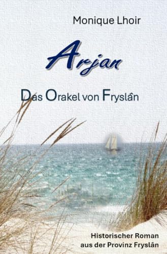 Arjan - Das Orakel von Fryslân: Historischer Roman aus der Provinz Friesland
