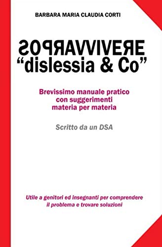 sopravvivere a dislessia & Co.: breve manuale pratico con suggerimenti materia per mater