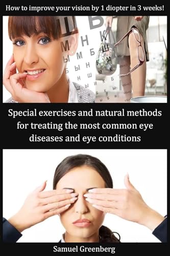 Special exercises and natural methods for treating the most common eye diseases and eye conditions: How to improve your vision by 1 diopter in 3 weeks!