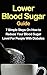 Lower Blood Sugar Guide: 7 Simple Steps On How to Reduce Your Blood Sugar Level For People With Diabetes (FREE Bonus Included)