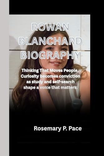 ROWAN BLANCHARD BIOGRAPHY: Thinking that moves people, curiosity becomes conviction