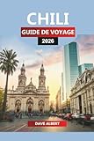 CHILI GUIDE DE VOYAGE 2026: Explorer les fjords de Patagonie, les déserts d'Atacama et les vallées viticoles
