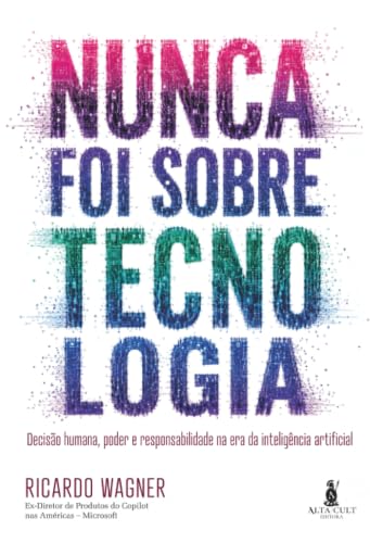 Nunca Foi Sobre Tecnologia: Decisão humana, poder e responsabilid...