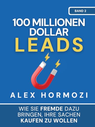 100 Millionen Dollar Leads: Wie Sie Fremde Dazu Bringen, Ihre Sachen Kaufen Zu Wollen (Acquisition.Com $100M Series)