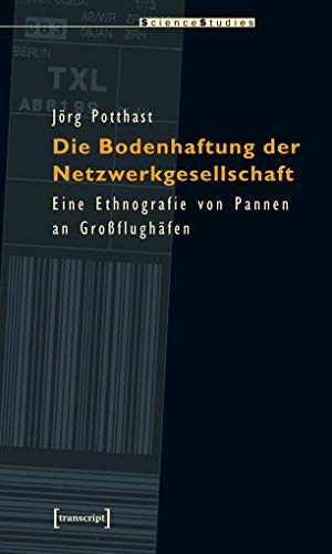 Die Bodenhaftung der Netzwerkgesellschaft. Eine Ethnografie von Pannen an Großflughäfen