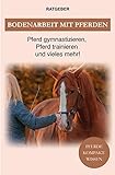 Bodenarbeit Pferd: Bodenarbeit mit Pferden, Pferd gymnastizieren, Pferdetraining und vieles mehr!