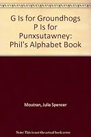 G Is for Groundhogs P Is for Punxsutawney: Phil's Alphabet Book (The Underground world of Punxsutawney Phil) 1930434014 Book Cover