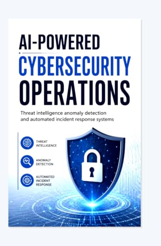 AI-POWERED CYBERSECURITY OPERATIONS: Threat intelligence anomaly detection and automated incident response systems