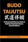 Budo Taijutsu: An Illustrated Reference Guide of Bujinkan Dojo Budo Taijutsu (Second Edition)