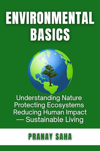 ENVIRONMENTAL BASICS: Understanding Nature, Protecting Ecosystems, Reducing Human Impact -