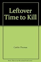 Leftover Time to Kill B000FVNBO6 Book Cover