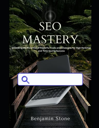 SEO Mastery: Unlocking the Potential of Powerful Tools and Strategies for High Rankings and Time-Saving Success
