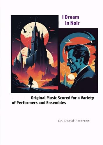 I Dream in Noir: Original Music Scored for a Variety of Performers and Ensembles