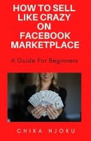 How to sell like crazy on Facebook Marketplace- 2022 Edition: A guide for beginners B09S61YQKH Book Cover