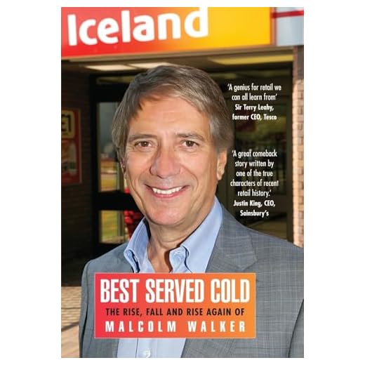Best Served Cold: The Rise, Fall and Rise Again of Malcolm Walker - CEO of Iceland Foods