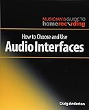 How to Choose and Use Audio Interfaces (The Musician's Guide to Home Recording)