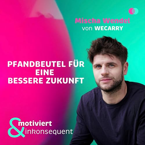 F13 Mischa Wendel von WECARRY: Pfandsystem f&uuml;r eine bessere Zukunft