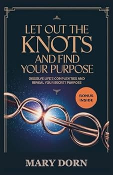 Paperback Let Out The knots And Find Your Purpose: Dissolve life's complexities and reveal your sacred purpose Book