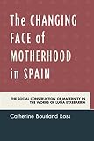  The Changing Face of Motherhood in Spain: The Social Construction of Maternity in the Works of Lucía Etxebarria (English Edition)