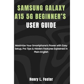 Samsung Galaxy A15 5G Beginner’s User Guide: Maximize Your Smartphone’s Power with Easy Setup, Pro Tips & Hidden Features Explained in Plain English