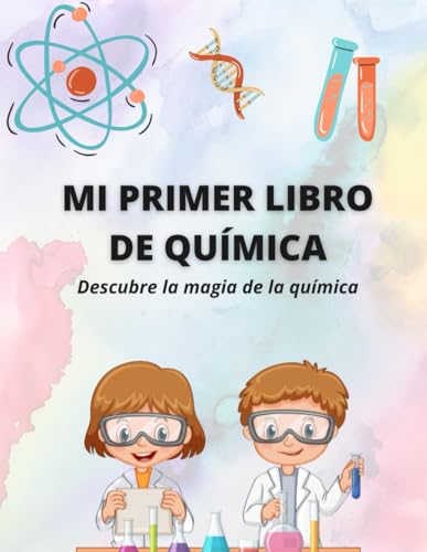 Mi primer libro de Química: Aprendizaje divertido de Química. Incluye sopas de letras, experimentos, juegos, crucigramas, imágenes para colorear. Para ... entre 8 y 12 años. (Chemistry Explorers)