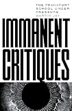  Immanent Critiques: The Frankfurt School under Pressure (English Edition)