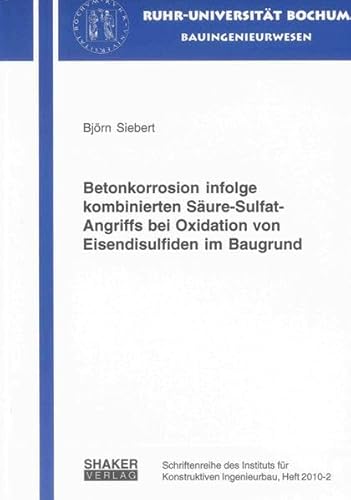 Betonkorrosion infolge kombinierten Säure-Sulfat-Angriffs bei Oxidation von Eisendisulfiden im Baugrund (Schriftenreihe des Instituts für Konstruktiven Ingenieurbau)