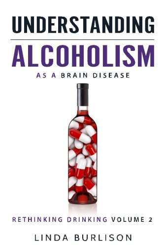 Understanding Alcoholism As A Brain Disease: Book 2 Of The ‘A Prescription For Alcoholics – Medications For Alcoholism’ Book Series (Rethinking Drinking) #TOP11
