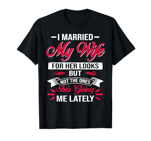 i married my wife for her looks funny husband T-Shirt
