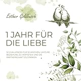 1 Jahr für die Liebe: 52 Challenges für 52 Wochen, um eure Beziehung zu vertiefen und die Partnerschaft zu stärken - Esther Goldbusch 