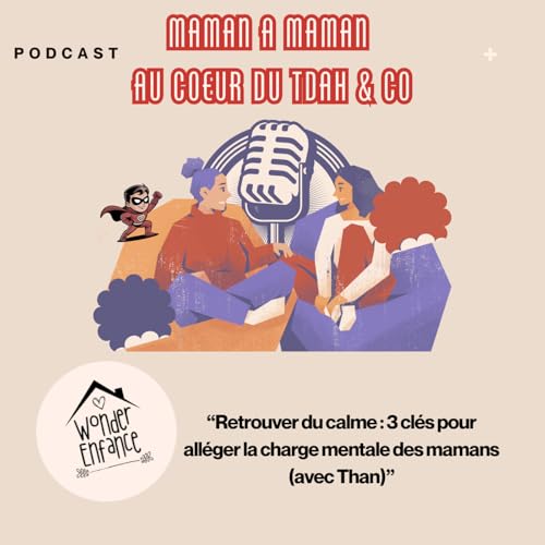 09 : "Retrouver du calme : 3 cl&eacute;s pour all&eacute;ger la charge mentale des mamans (avec Than)"