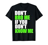 Don't Bro Me If You Don't Know Me T Shirt | Funny Saying Tee T-Shirt